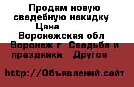 Продам новую свадебную накидку › Цена ­ 3 000 - Воронежская обл., Воронеж г. Свадьба и праздники » Другое   